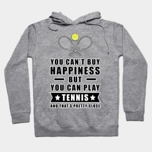 You can't buy Happiness but you can play Tennis - and that's pretty close - Funny Quote Hoodie